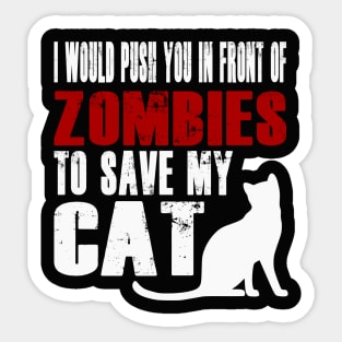 I Would Push You In Front Of Zombies To Save My Cat Sticker